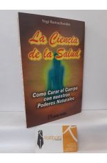 LA CIENCIA DE LA SALUD. CMO CURAR EL CUERPO CON NUESTROS PODERES NATURALES