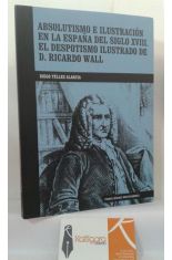 ABSOLUTISMO E ILUSTRACIN EN LA ESPAA DEL SIGLO XVIII. EL DESPOTISMO ILUSTRADO DE D. RICARDO WALL