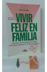 VIVIR FELIZ EN FAMILIA. UNA GUA DE AUTOAYUDA PARA HALLAR SOLUCIONES POSITIVAS EN EL ENTORNO FAMILIAR.