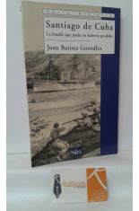 SANTIAGO DE CUBA. LA BATALLA QUE PUDO NO HABERSE PERDIDO